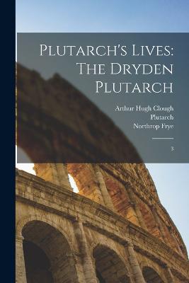 Plutarch's Lives: The Dryden Plutarch: 3 - Plutarch Plutarch,John Dryden,Arthur Hugh Clough - cover