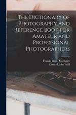 The Dictionary of Photography and Reference Book for Amateur and Professional Photographers