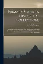 Primary Sources, Historical Collections: Authentic Papers Concerning India Affairs Which Have Been Under the Inspection of a Great Assembly, With a Foreword by T. S. Wentworth