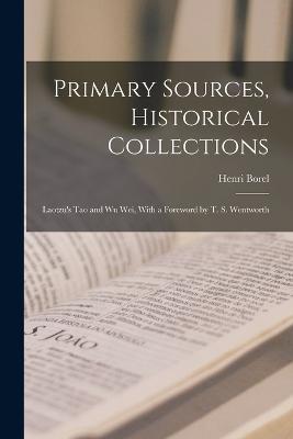 Primary Sources, Historical Collections: Laotzu's Tao and Wu Wei, With a Foreword by T. S. Wentworth - Henri Borel - cover