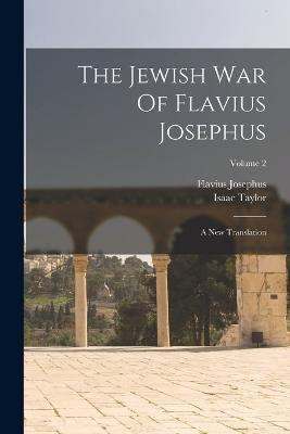 The Jewish War Of Flavius Josephus: A New Translation; Volume 2 - Flavius Josephus,Isaac Taylor - cover