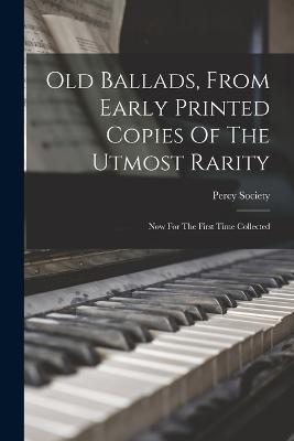 Old Ballads, From Early Printed Copies Of The Utmost Rarity: Now For The First Time Collected - Percy Society - cover
