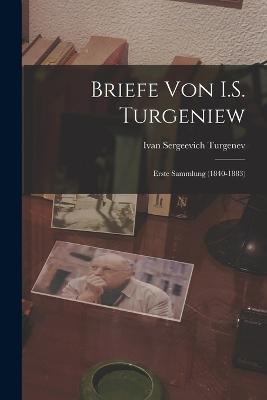 Briefe von I.S. Turgeniew: Erste Sammlung (1840-1883) - Ivan Sergeevich Turgenev - cover