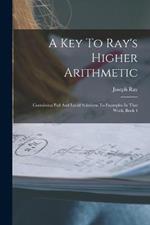 A Key To Ray's Higher Arithmetic: Containing Full And Lucid Solutions To Examples In That Work, Book 4