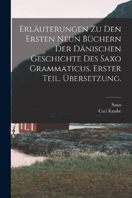 Erlauterungen zu den ersten neun Buchern der danischen Geschichte des Saxo Grammaticus. Erster Teil. UEbersetzung. - Saxo (Grammaticus),Carl Knabe - cover