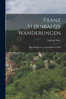 Franz Sternbald's Wanderungen: Eine Altdeutsche Geschichte erster theil - Ludwig Tieck - cover