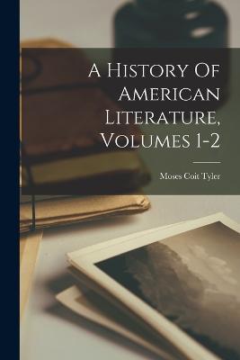 A History Of American Literature, Volumes 1-2 - Moses Coit Tyler - cover