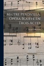 Maitre Peronilla. Opera Bouffe En Trois Actes