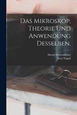 Das Mikroskop, Theorie und Anwendung desselben. - Carl Nageli,Simon Schwendener - cover