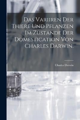 Das Variiren der Thiere und Pflanzen im Zustande der Domestication von Charles Darwin. - Charles Darwin - cover