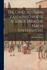 Die griechischen Vaseninschriften ihrer Sprache nach untersucht