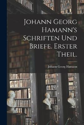 Johann Georg Hamann's Schriften und Briefe. Erster Theil. - Johann Georg Hamann - cover