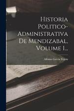 Historia Politico-administrativa De Mendizabal, Volume 1...