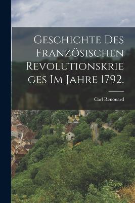 Geschichte des franzoesischen Revolutionskrieges im Jahre 1792. - Carl Renouard - cover