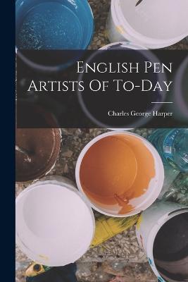 English Pen Artists Of To-day - Charles George Harper - cover