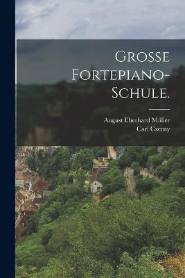 Grosse Fortepiano-Schule. - August Eberhard Muller,Carl Czerny - cover