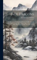 Jade Dragons: a Collection of Ancient Carved Chinese Girdle-clasps in Jadeite, Nephrite, Jasper, Rock Crystal, Agate, Chalcedony & Other Hard Stones Chiefly of the Ming Period