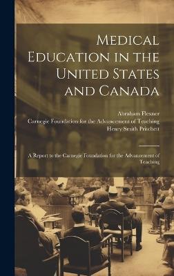 Medical Education in the United States and Canada: A Report to the Carnegie Foundation for the Advancement of Teaching - Henry Smith Pritchett,Abraham Flexner - cover