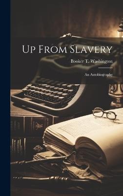 Up From Slavery: An Autobiography - Booker T Washington - cover
