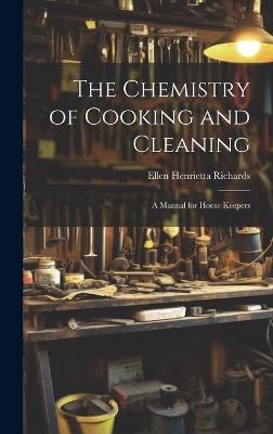 The Chemistry of Cooking and Cleaning; A Manual for House Keepers - Richards Ellen Henrietta (Swallow) - cover