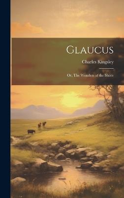 Glaucus; or, The Wonders of the Shore - Charles Kingsley - cover