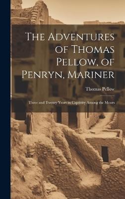 The Adventures of Thomas Pellow, of Penryn, Mariner: Three and Twenty Years in Captivity Among the Moors - Thomas Pellow - cover