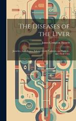 The Diseases of the Liver: Jaundice, Gall-stones, Enlargements, Tumours, and Cancers, and Their Trea