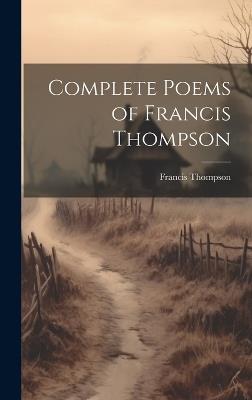 Complete Poems of Francis Thompson - Francis Thompson - cover