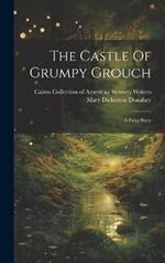 The Castle Of Grumpy Grouch: A Fairy Story