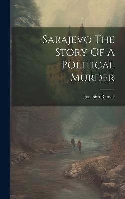 Sarajevo The Story Of A Political Murder - Joachim Remak - cover