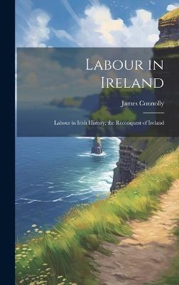 Labour in Ireland; Labour in Irish History; the Reconquest of Ireland - James Connolly - cover