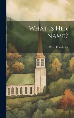 What Is Her Name? - Alfred Edersheim - cover