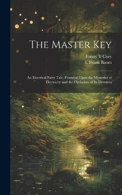 The Master Key: An Electrical Fairy Tale, Founded Upon the Mysteries of Electricity and the Optimism of its Devotees - L Frank 1856-1919 Baum,Fanny Y Cory - cover