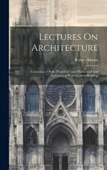 Lectures On Architecture: Consisting of Rules Founded Upon Harmonick and Arithmetical Proportions in Building