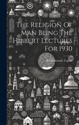The Religion Of Man Being The Hibbert Lectures For 1930 - Rabindranath Tagore - cover