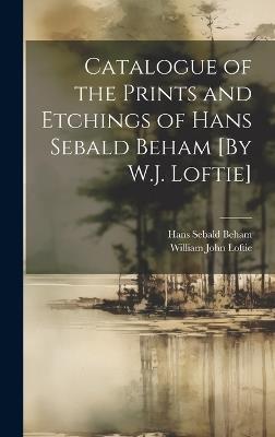 Catalogue of the Prints and Etchings of Hans Sebald Beham [By W.J. Loftie] - William John Loftie,Hans Sebald Beham - cover