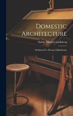 Domestic Architecture: Published For Privated Distribution