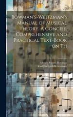 Bowman's-Weitzman's Manual of Musical Theory. A Concise, Comprehensive and Practical Text-book on Th