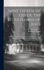 Saint Thérèse of Lisieux, the Little Flower of Jesus: A new and Complete Translation of L'Histoire D'une ame, With an Account of Some Favours Attributed to the Intercession of Soeur Therese