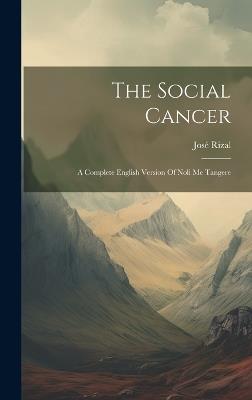 The Social Cancer: A Complete English Version Of Noli Me Tangere - José Rizal - cover