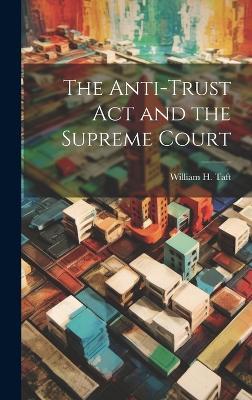 The Anti-trust act and the Supreme Court - William H Taft - cover