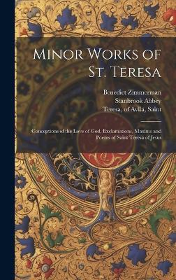 Minor Works of St. Teresa; Conceptions of the Love of God, Exclamations, Maxims and Poems of Saint Teresa of Jesus - Benedict Zimmerman,Stanbrook Abbey - cover