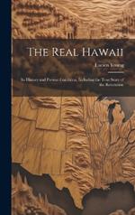 The Real Hawaii: Its History and Present Condition, Including the True Story of the Revolution