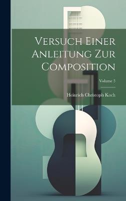 Versuch Einer Anleitung Zur Composition; Volume 3 - Heinrich Christoph Koch - cover
