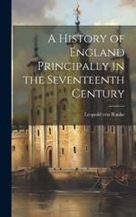 A History of England Principally in the Seventeenth Century