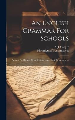 An English Grammar For Schools: Analysis And Syntax By A. J. Cooper And E. A. Sonnenschein - Edward Adolf Sonnenschein - cover