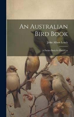 An Australian Bird Book: A Pocket Book for Field Use - Leach John Albert - cover