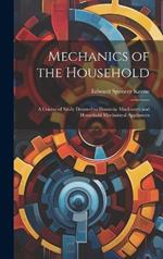 Mechanics of the Household: A Course of Study Devoted to Domestic Machinery and Household Mechanical Appliances