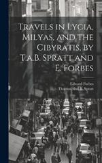 Travels in Lycia, Milyas, and the Cibyratis, by T.a.B. Spratt and E. Forbes