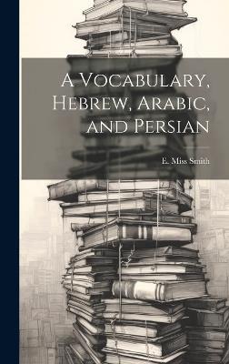 A Vocabulary, Hebrew, Arabic, and Persian - E Smith - cover